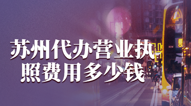 苏州代办个体营业执照多少钱(苏州代办营业执照一般要多少钱)