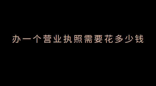 办一个营业执照要多少钱费用(办个体营业执照需要什么证件)