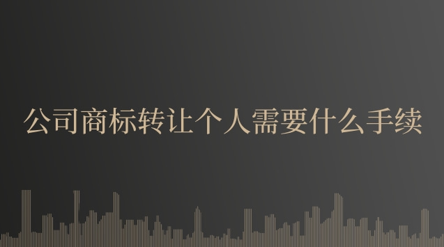 公司商标转让个人需要什么手续
