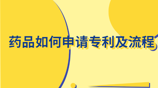 药品如何申请专利及流程