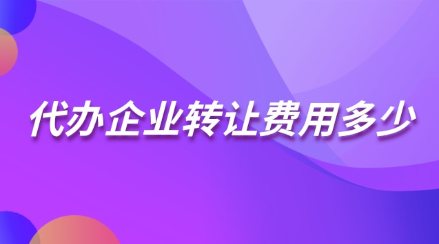 公司转让代办费用一般多少(代办公司转让需要什么材料)