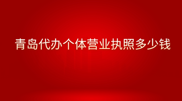 青岛代办营业执照要多少钱呢(青岛代理注册营业执照多少钱)