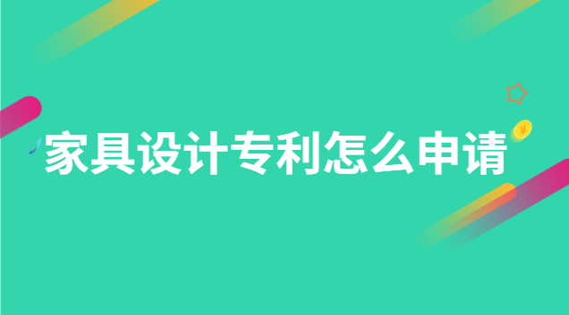 家具外观专利申请流程(定制家具设计的专利申请)