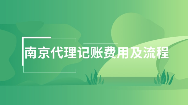 南京代理记账流程及所需资料(南京办理代理记账费用是多少)