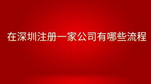 想要在深圳注册公司流程是什么呢(深圳如何注册一家公司流程)