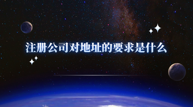 注册公司对住所是怎么要求的(注册公司对于地址有什么要求)